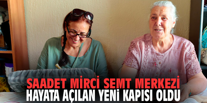 Saadet Mirci Merkezi hayata açılan yeni kapısı oldu