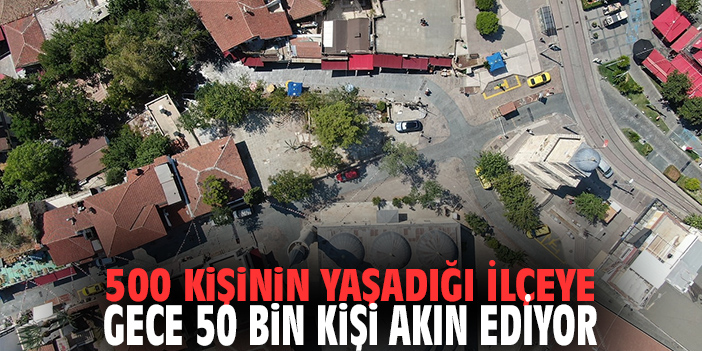 500 Kişinin yaşadığı ilçeye gece 50 bin kişi akın ediyor