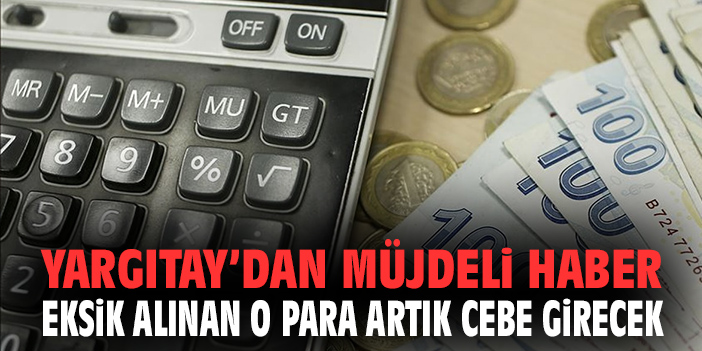 Yargıta'dan müjdeli haber: Eksik alınan o para artık cebe girecek