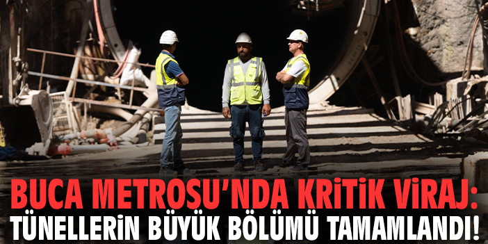 Buca Metrosu’nda kritik viraj: Tünellerin büyük bölümü tamamlandı!