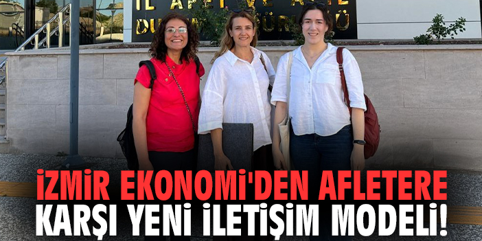 İzmir Ekonomi'den afletere karşı yeni iletişim modeli!