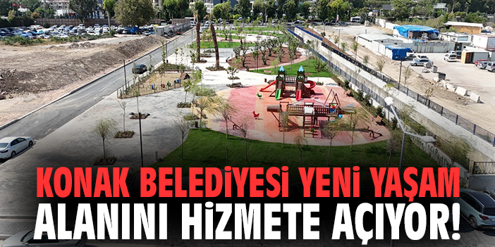 Konak Belediyesi yeni yaşam alanını hizmete açıyor!