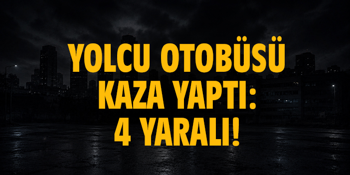 Yolcu otobüsü kaza yaptı: 4 yaralı!