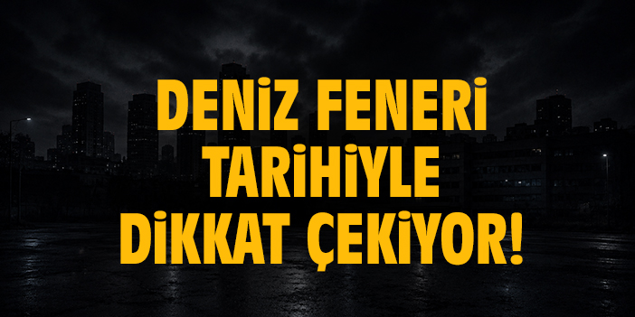 Deniz feneri tarihiyle dikkat çekiyor!