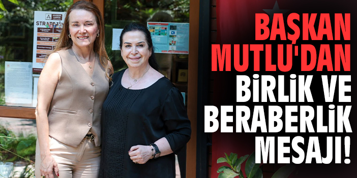 Başkan Mutlu'dan birlik ve beraberlik mesajı!