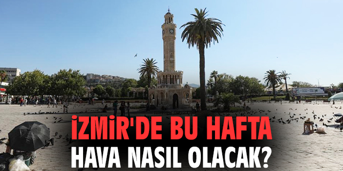 İzmir'de bu hafta hava nasıl olacak?