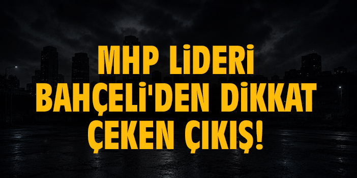 MHP Lideri Bahçeli'den dikkat çeken çıkış!