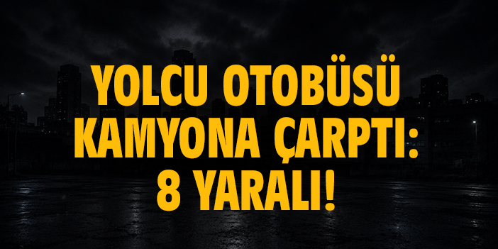 Yolcu otobüsü kamyona çarptı: 8 yaralı!