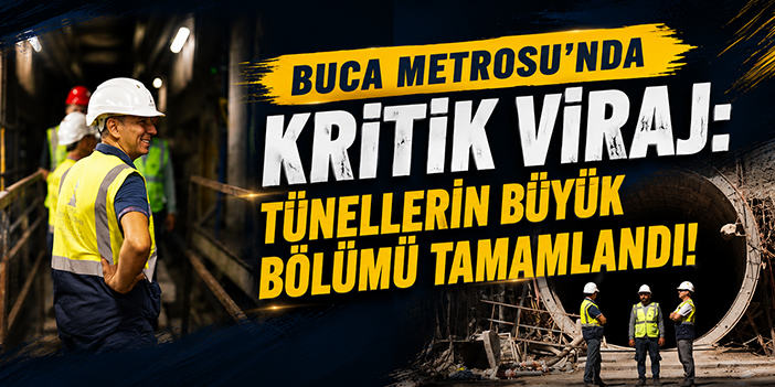 Buca Metrosu’nda kritik viraj: Tünellerin büyük bölümü tamamlandı!