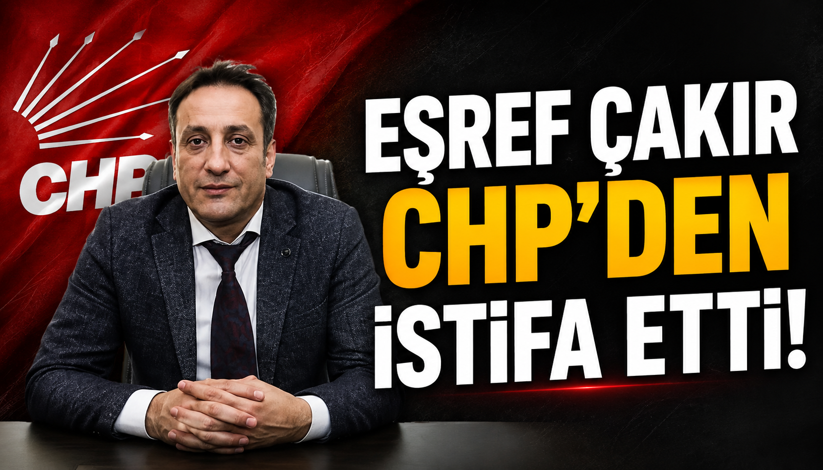 Eşref Çakır CHP'den istifa etti!