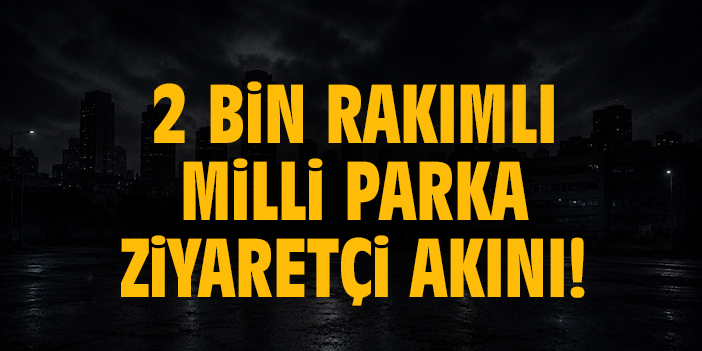 2 Bin rakımlı milli parka ziyaretçi akını!