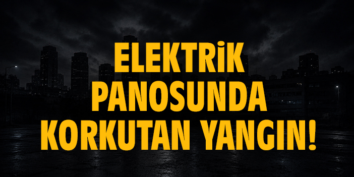 Elektrik panosunda korkutan yangın!