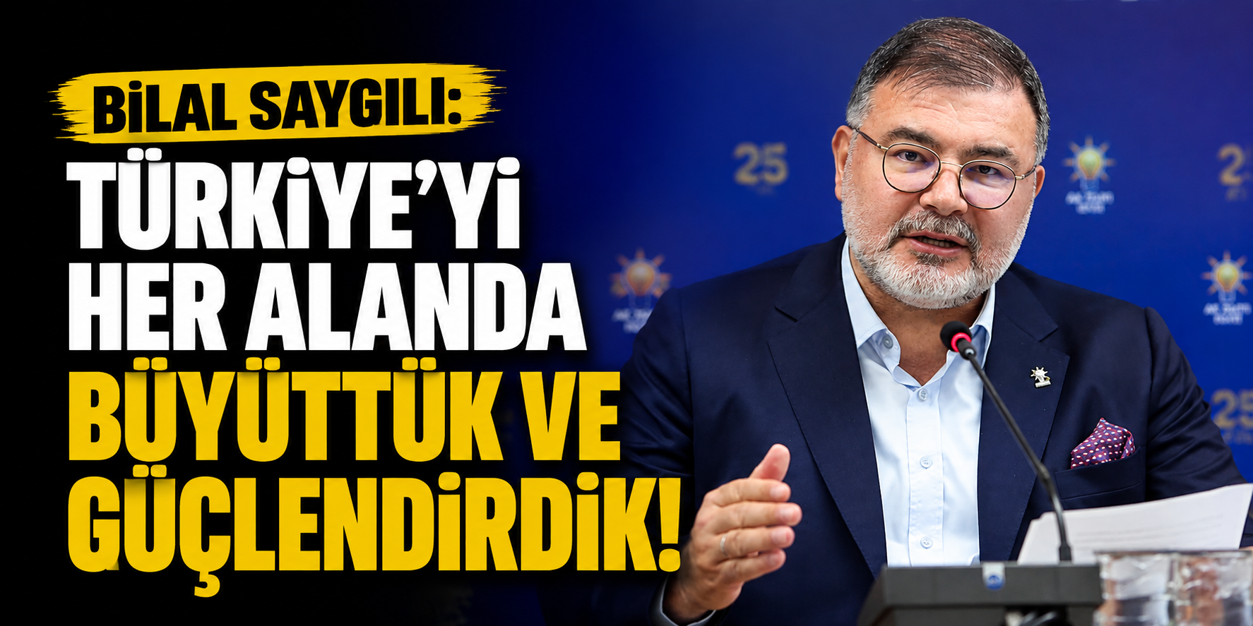 Başkan Bilal Saygılı: Türkiye’yi her alanda büyüttük ve güçlendirdik!