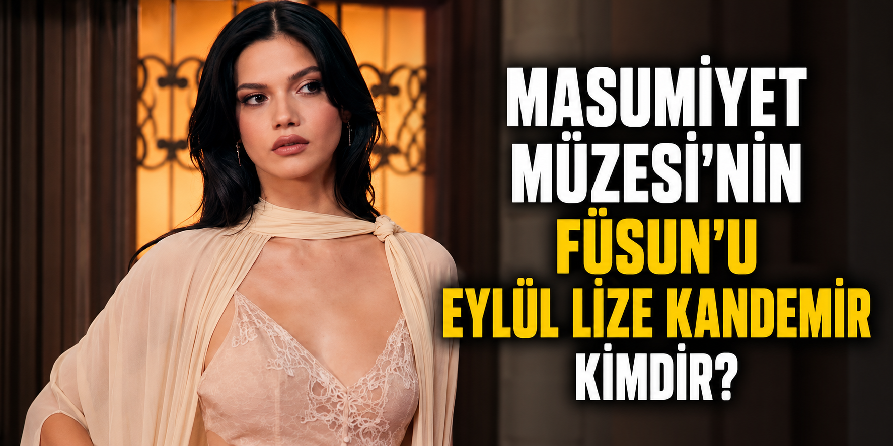 Masumiyet Müzesi’nin Füsun’u Eylül Lize Kandemir kimdir?