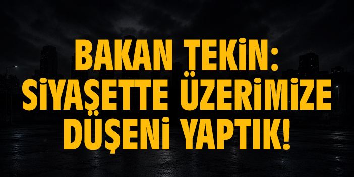Bakan Tekin: Siyasette üzerimize düşeni yaptık!