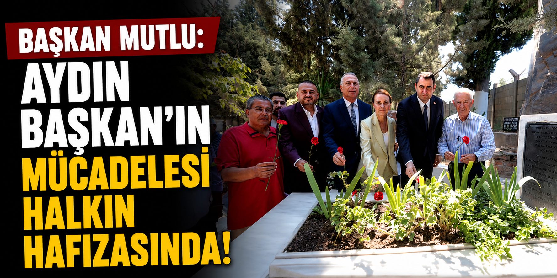 Başkan Mutlu: Aydın Başkan'ın mücadelesi halkın hafızasında!