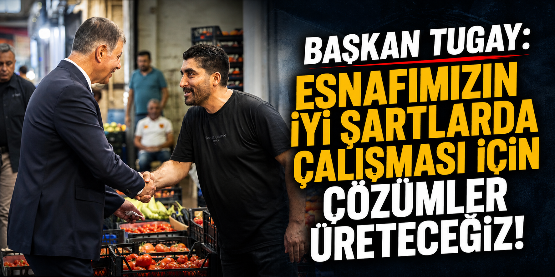Başkan Tugay: Esnafımızın iyi şartlarda çalışması için çözümler üreteceğiz!