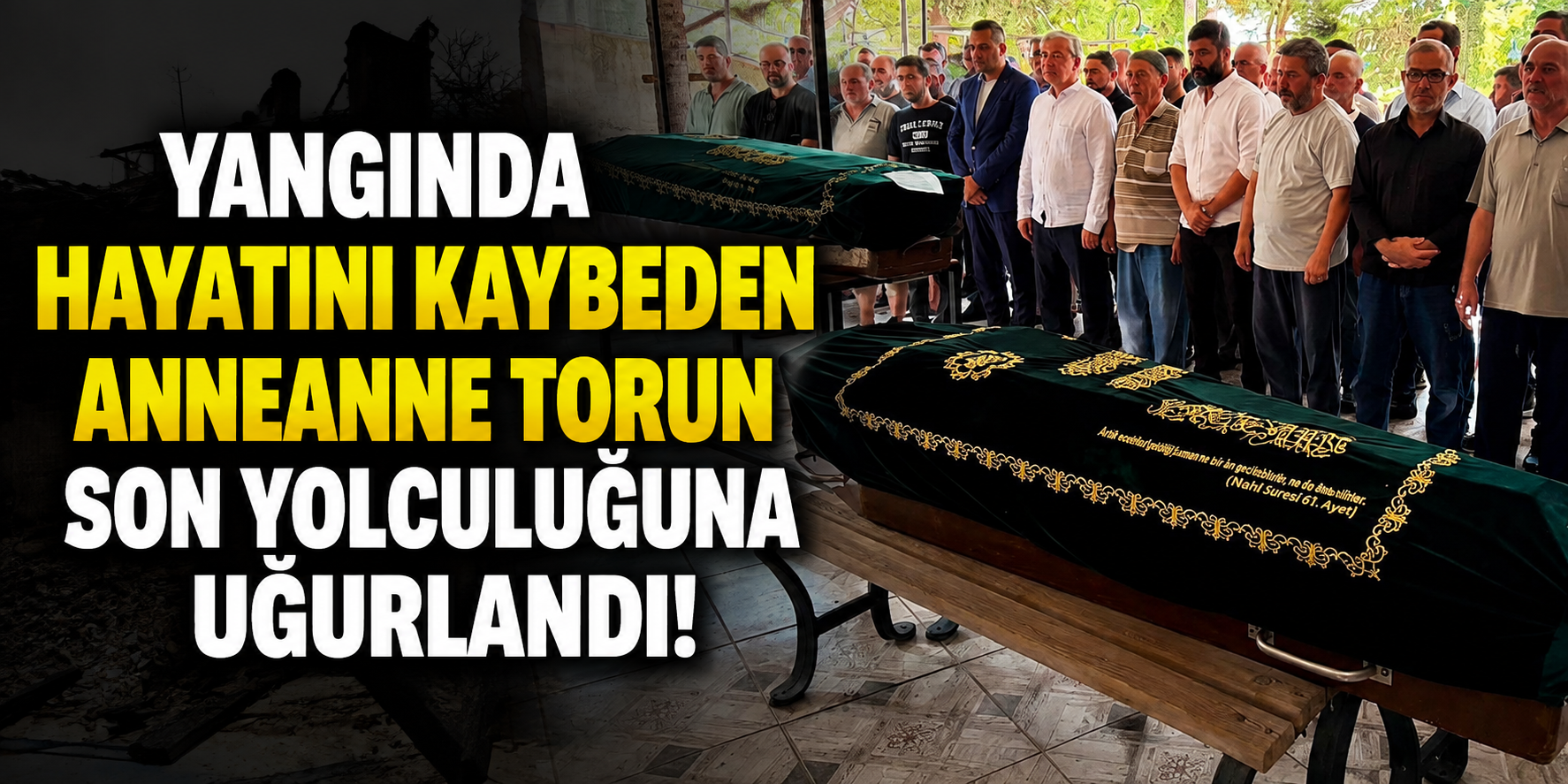 Yangında hayatını kaybeden anneanne torun son yolculuğuna uğurlandı!