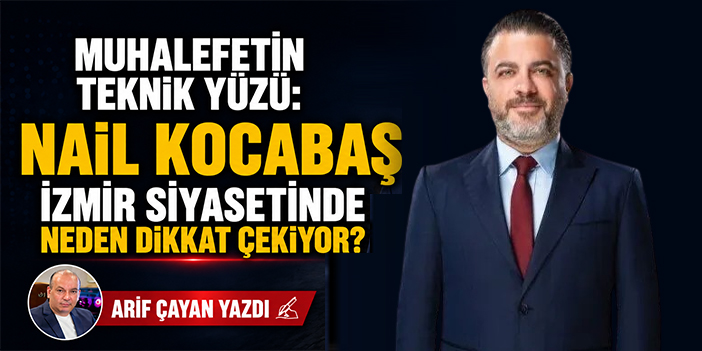Muhalefetin teknik yüzü: Nail Kocabaş İzmir siyasetinde neden dikkat çekiyor?