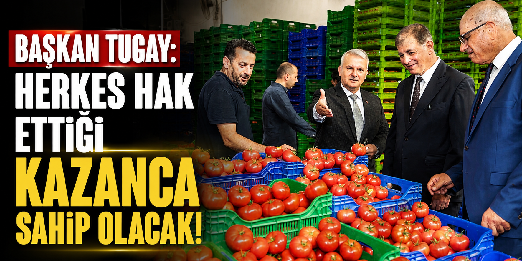 Başkan Tugay: Herkes hak ettiği kazanca sahip olacak!