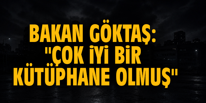 Bakan Göktaş: "Çok iyi bir kütüphane olmuş"