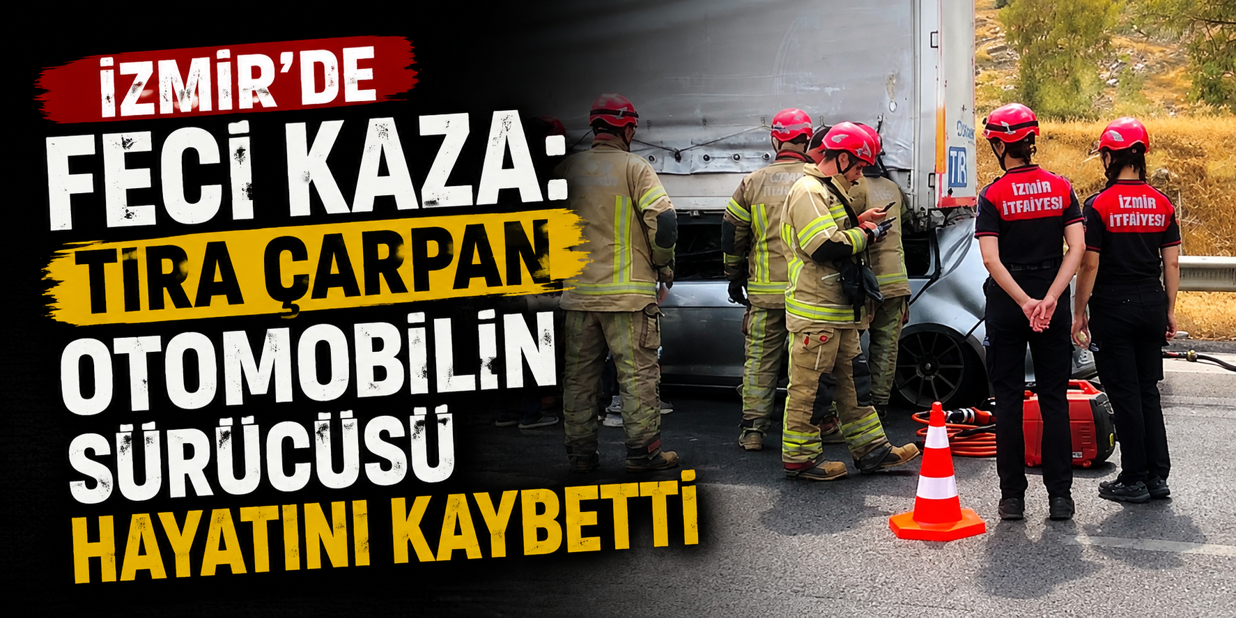 İzmir'de feci kaza: Tıra çarpan otomobilin sürücüsü hayatını kaybetti
