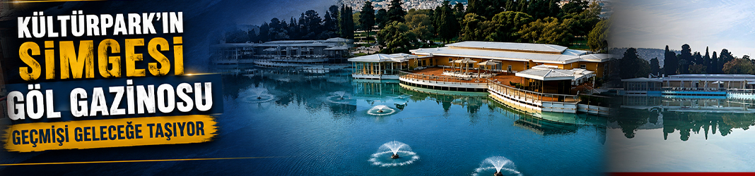 Kültürpark’ın simgesi Göl Gazinosu geçmişi geleceğe taşıyor