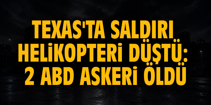 Texas'ta saldırı helikopteri düştü: 2 ABD askeri öldü