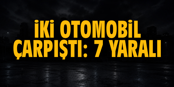 İki otomobil çarpıştı: 7 yaralı