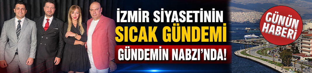 İzmir siyasetinin sıcak gündemi Gündemin Nabzı'nda!