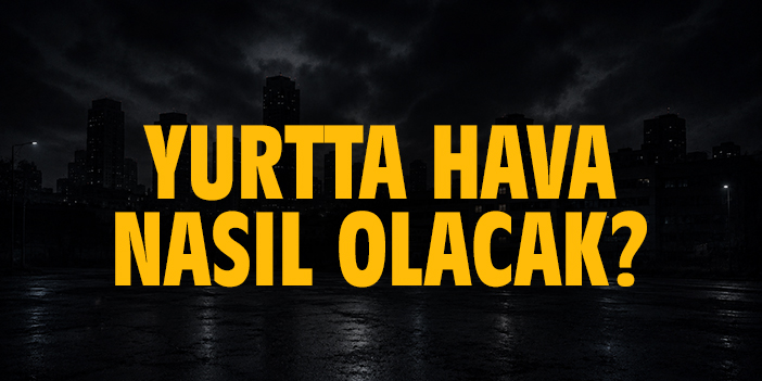 Yurtta hava nasıl olacak?