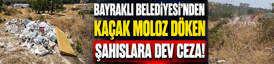 Bayraklı Belediyesi’nden kaçak moloz döken şahıslara dev ceza!