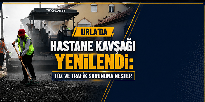 Urla’da Hastane Kavşağı yenilendi: Toz ve trafik sorununa neşter