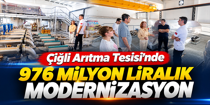 Çiğli Arıtma Tesisi’nde 976 milyon liralık modernizasyon