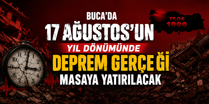 Buca’da 17 Ağustos’un yıl dönümünde deprem gerçeği masaya yatırılacak