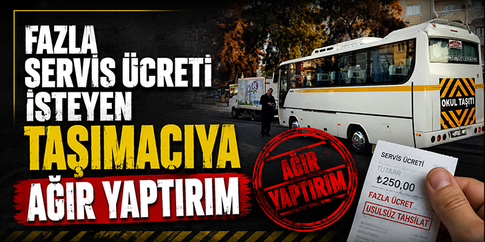 Fazla servis ücreti isteyen taşımacıya ağır yaptırım