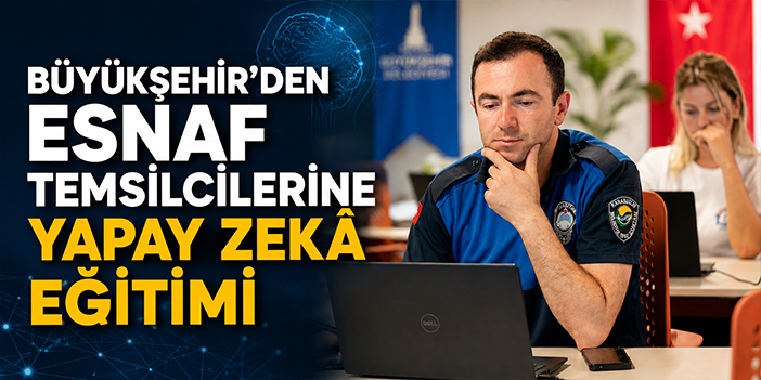 Büyükşehir’den esnaf temsilcilerine yapay zekâ eğitimi
