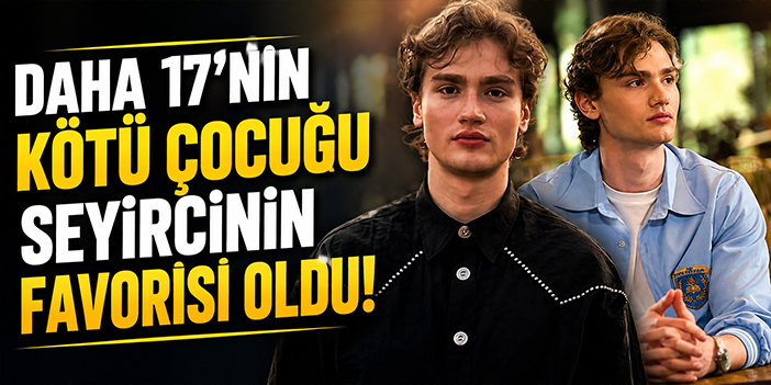 Daha 17'nin kötü çocuğu seyircinin favorisi oldu!