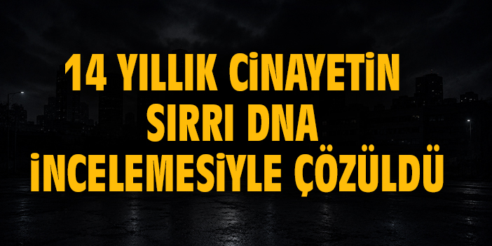14 yıllık cinayetin sırrı DNA incelemesiyle çözüldü