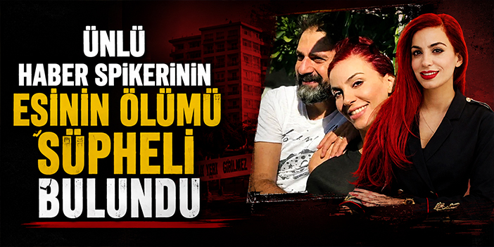 Ünlü haber spikerinin eşinin ölümü şüpheli bulundu