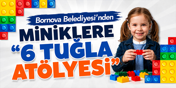 Bornova Belediyesi’nden miniklere “6 Tuğla Atölyesi”