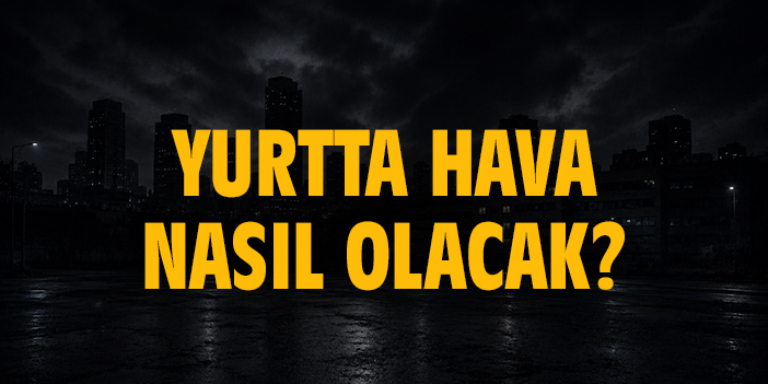 Yurtta hava nasıl olacak?