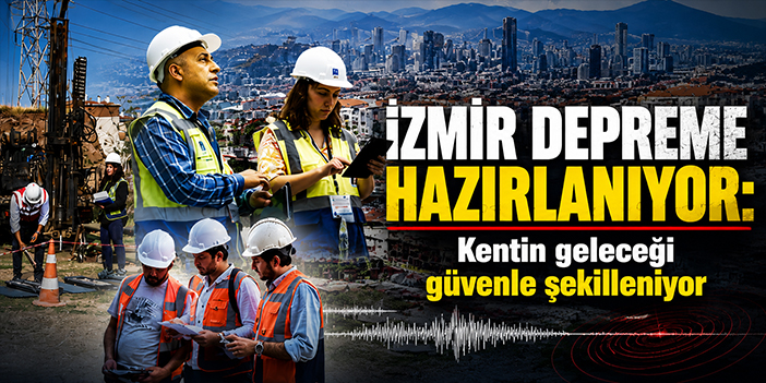 İzmir depreme hazırlanıyor: Kentin geleceği güvenle şekilleniyor
