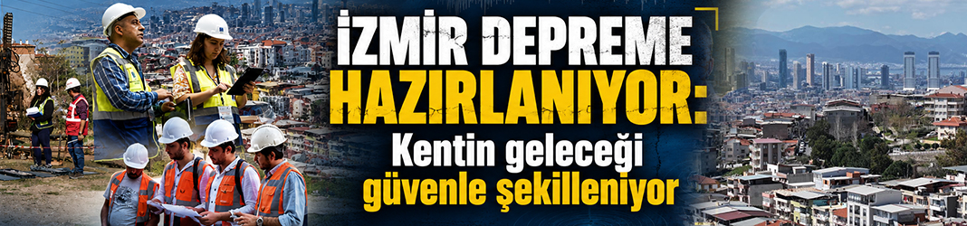 İzmir depreme hazırlanıyor: Kentin geleceği güvenle şekilleniyor