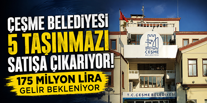 Çeşme Belediyesi 5 taşınmazı satışa çıkarıyor: 175 milyon lira gelir bekleniyor