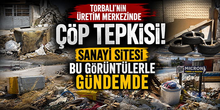 Torbalı’nın üretim merkezinde çöp tepkisi: Sanayi sitesi bu görüntülerle gündemde
