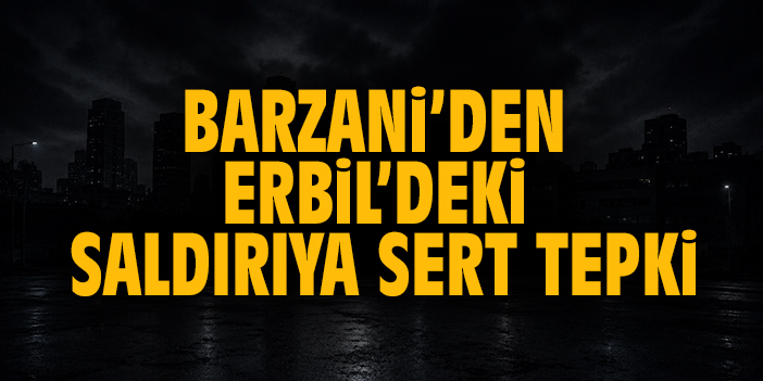 Barzani’den Erbil’deki saldırıya sert tepki