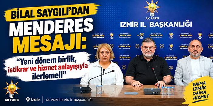 Bilal Saygılı’dan Menderes mesajı: “Yeni dönem birlik, istikrar ve hizmet anlayışıyla ilerlemeli”