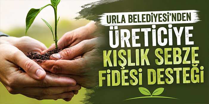 Urla Belediyesi’nden üreticiye kışlık sebze fidesi desteği