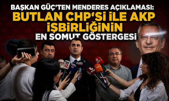 BAŞKAN GÜÇ’TEN MENDERES AÇIKLAMASI: BUTLAN CHP’Sİ İLE AKP İŞBİRLİĞİNİN EN SOMUT GÖSTERGESİ